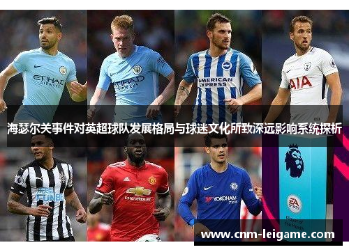 海瑟尔关事件对英超球队发展格局与球迷文化所致深远影响系统探析