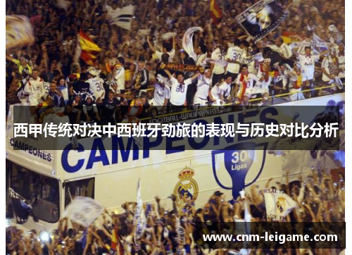 西甲传统对决中西班牙劲旅的表现与历史对比分析