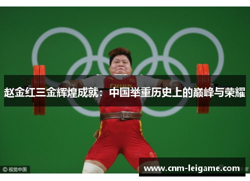 赵金红三金辉煌成就：中国举重历史上的巅峰与荣耀