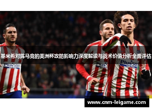 基米希对阵马竞的美洲杯攻防影响力深度解读与战术价值分析全面评估 基米希对阵马竞的美洲杯攻防影响力深度解读与战术价值分析全面评估