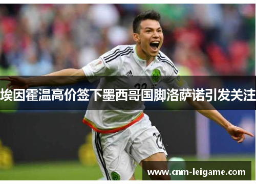 埃因霍温高价签下墨西哥国脚洛萨诺引发关注