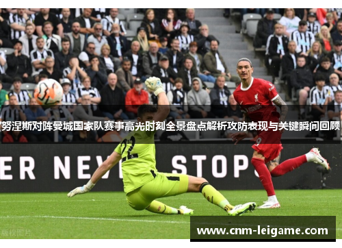 努涅斯对阵曼城国家队赛事高光时刻全景盘点解析攻防表现与关键瞬间回顾